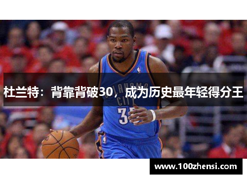 杜兰特：背靠背破30，成为历史最年轻得分王